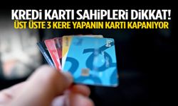 Kredi kartı sahiplerini ilgilendiriyor… Üst üste üç kere yapanın kartı kapanıyor!