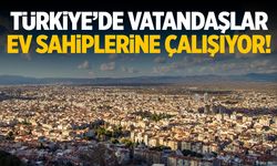 Türkiye’de vatandaşlar ev sahiplerine çalışıyor!