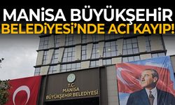 Manisa Büyükşehir Belediyesi’nde acı kayıp!
