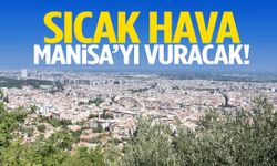 Manisa için kritik uyarı: En sıcak günler kapıda!