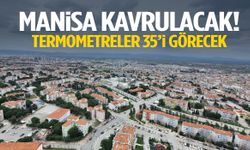Manisa kavrulacak! Termometreler 35’i görecek