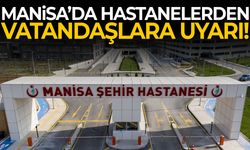 Manisa’da hastanelerden vatandaşlara uyarı!