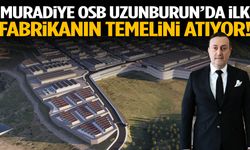 Muradiye OSB Uzunburun’da ilk fabrikanın temelini atıyor!