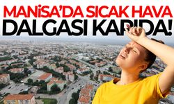 Manisa’da sıcak hava dalgası kapıda!