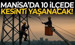 Manisa'da 10 ilçede kesinti yaşanacak!
