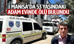 Manisa’da 53 yaşındaki adam evinde ölü bulundu