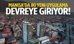 Manisa’da iki yeni uygulama devreye giriyor!