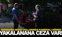 Manisa’da sevgi yollarında kameralı denetim başladı... Yakalanan cezayı yiyecek!