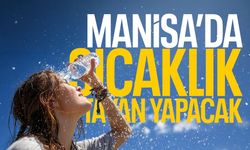 Manisa'da sıcaklıklar tavan yapacak!