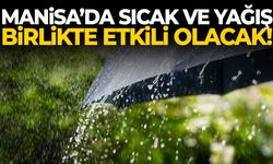 Manisa’da sıcak ve yağış birlikte etkili olacak!