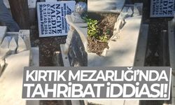 Kırtık Mezarlığı’nda tahribat iddiası!