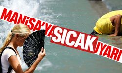 Manisa'ya 'sıcak' uyarı!
