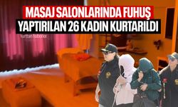 Masaj salonlarında fuhuş yaptırılan 26 kadın kurtarıldı