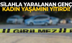 Silahla yaralanan genç kadın yaşamını yitirdi!