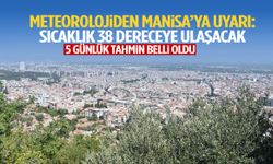 Meteorolojiden Manisa’ya uyarı: Sıcaklık 38 dereceye ulaşacak!