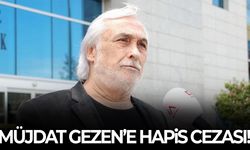 Müjdat Gezen’e hapis cezası