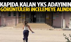 Kapıda kalan YKS adayının görüntüleri incelemeye alındı