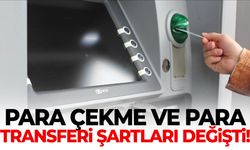 Para çekme ve para transferi şartları değişti!