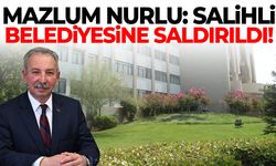 Mazlum Nurlu: Salihli Belediyesine saldırıldı!