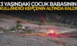 Babasının kullandığı kepçenin altında kalan 3 yaşındaki çocuk hayatını kaybetti