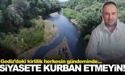 Gediz için bir çağrı daha... Siyasete kurban etmeyin!