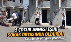 Sokak ortasında 5 çocuk annesi eşini öldürdü: "Çocuğumla göz göze gelince..."
