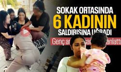Sokak ortasında 6 kadının saldırısına uğramıştı! O anları anlattı
