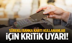 Sürekli banka kartı kullananlar dikkat! Tehlike kapıda