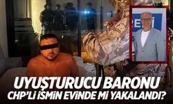 Uyuşturucu baronu CHP'li ismin evinde mi yakalandı?