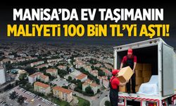 Manisa'da ev taşımanın maliyeti 100 bin TL'yi aştı!
