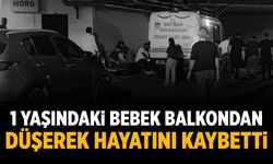 1 yaşındaki bebek balkondan düşerek hayatını kaybetti