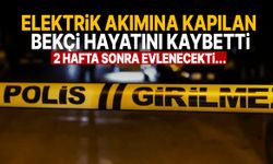 2 hafta sonra evlenecekti... Elektrik akımına kapılan bekçi yaşamını yitirdi