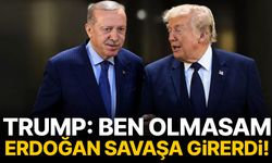 Trump: Ben olmasam Erdoğan savaşa girerdi!