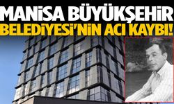 Manisa Büyükşehir Belediyesi'nin acı kaybı!