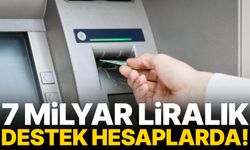 7 milyar liralık destek hesaplarda!