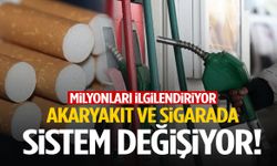 Akaryakıt ve sigarada sistem değişiyor!