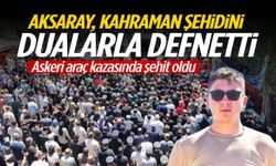 Aksaray şehidini gözyaşlarıyla uğurladı