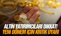 Altın yatırımcıları dikkat! Yeni dönem için kritik uyarı