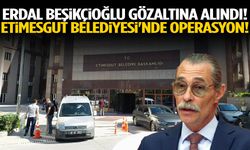 Erdal Beşikçioğlu gözaltına alındı! Etimesgut Belediyesi'nde operasyon!