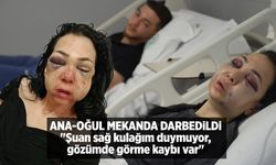 Anne ve oğlu mekanda darbedildi: "Sağ kulağım duymuyor, görme kaybım var"