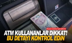 ATM kullananlar dikkat! Bu detayı kontrol edin
