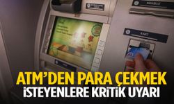 ATM’den para çekmek isteyenlere kritik uyarı!
