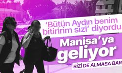 Aydın'ı karıştıran kadın Manisa'ya geliyor!
