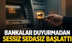Bankalar duyurmadan sessiz sedasız başladı!