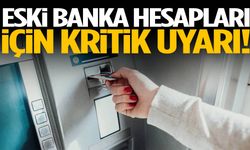 Eski banka hesapları için kritik uyarı!