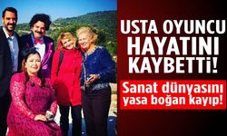 Sanat dünyası yasta! Usta oyuncu hayatını kaybetti!