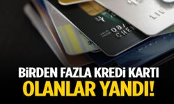 Birden fazla kredi kartı olanlar yandı!