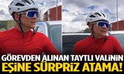 Görevden alınan taytlı valinin eşine sürpriz atama!