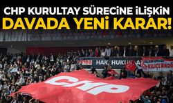 CHP kurultay sürecine ilişkin davada yeni karar!