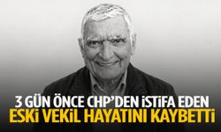 CHP’den 3 gün önce istifa eden eski vekil hayatını kaybetti